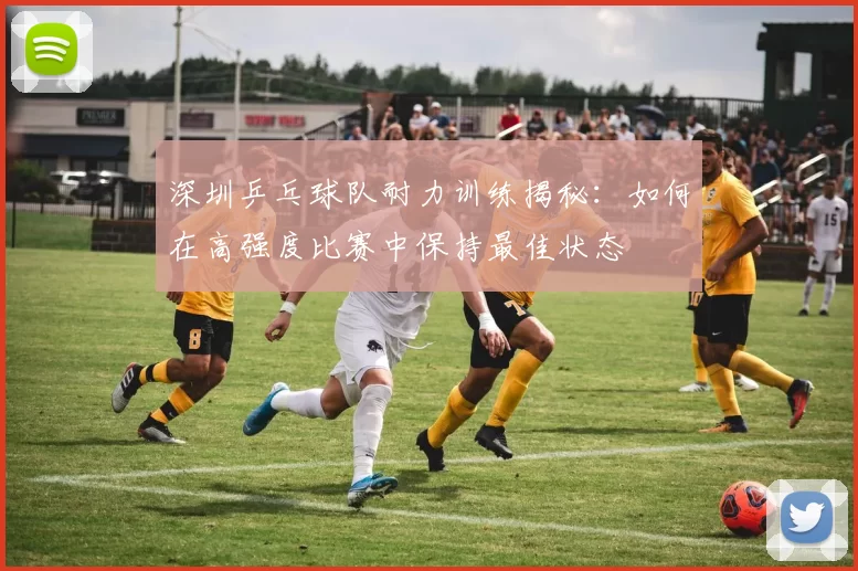 深圳乒乓球队耐力训练揭秘：如何在高强度比赛中保持最佳状态