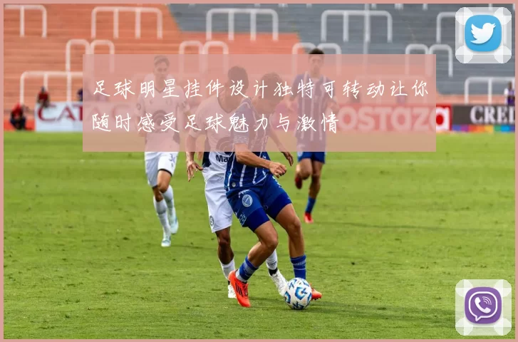 足球明星挂件设计独特可转动让你随时感受足球魅力与激情