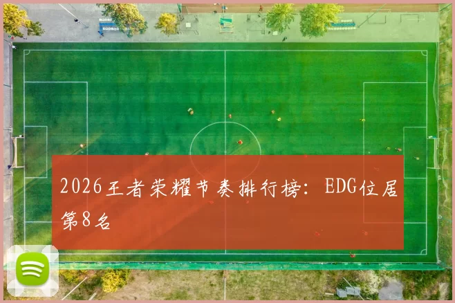 2026王者荣耀节奏排行榜：EDG位居第8名